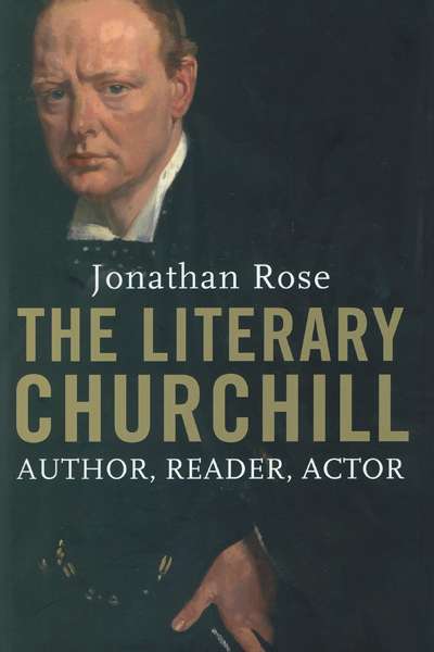 Richard Toye reviews 'The Literary Churchill' by Jonathan Rose