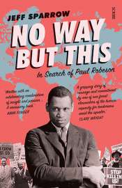Andrew Fuhrmann reviews 'No Way but This: In Search of Paul Robeson' by Jeff Sparrow