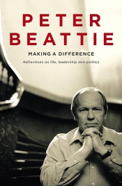 John Wanna reviews ‘Making A Difference: Reflections on life, leadership and politics’ by Peter Beattie (with Angelo Loukakis)