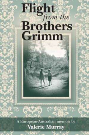Elisabeth Holdsworth reviews &#039;Flight from the Brothers Grimm: A European- Australian memoir&#039; by Valerie Murray