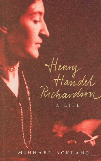 Ann-Marie Priest reviews ‘Henry Handel Richardson: A Life’ by Michael Ackland