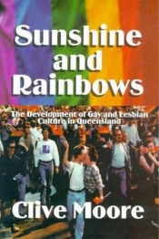 Robert Reynolds reviews 'Sunshine and Rainbows: The development of gay and lesbian culture in Australia' by Clive Moore