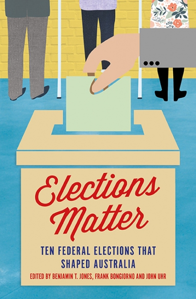 Lyndon Megarrity reviews &#039;Elections Matter: Ten federal elections that shaped Australia&#039; edited by Benjamin T. Jones, Frank Bongiorno, and John Uhr