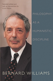 Christopher Cordner reviews 'Philosophy as a Humanistic Discipline' and 'The Sense of the Past: Essays in the history of philosophy' by Bernard Williams