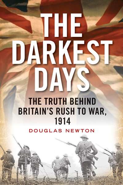 Nigel Biggar reviews &#039;The Darkest Days: The truth behind Britain&#039;s rush to war, 1914&#039; by Douglas Newton