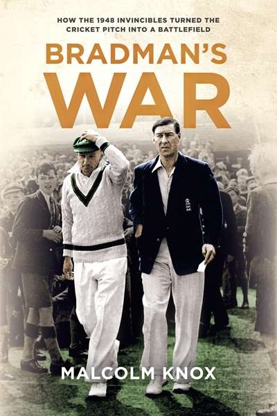 Bernard Whimpress reviews &#039;Bradman’s War: How the 1948 Invincibles Turned the Cricket Pitch into a Battlefield&#039; by Malcolm Knox