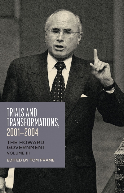 Lyndon Megarrity reviews &#039;Trials and Transformations, 2001–2004: The Howard government, Volume III&#039; edited by Tom Frame