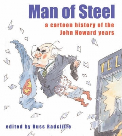 Robert Phiddian reviews 'Man of Steel: A Cartoon history of the Howard years' edited by Russ Radcliffe