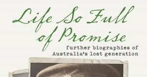 Raelene Frances reviews &#039;Life So Full of Promise: Further biographies of Australia’s lost generation&#039; by Ross McMullin