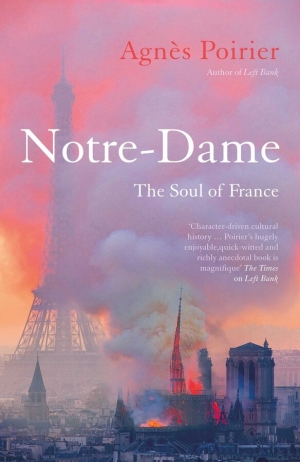 Gemma Betros reviews &#039;Notre-Dame: The soul of France&#039; by Agnès Poirier