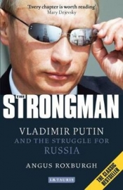 Geoff Winestock reviews 'The Strongman: Vladimir Putin and the struggle for Russia' by Angus Roxburgh