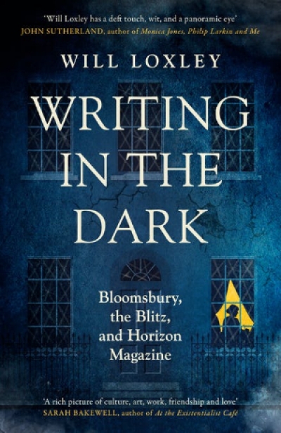 Paul Kildea reviews &#039;Writing in the Dark: Bloomsbury, the Blitz and Horizon Magazine&#039; by Will Loxley