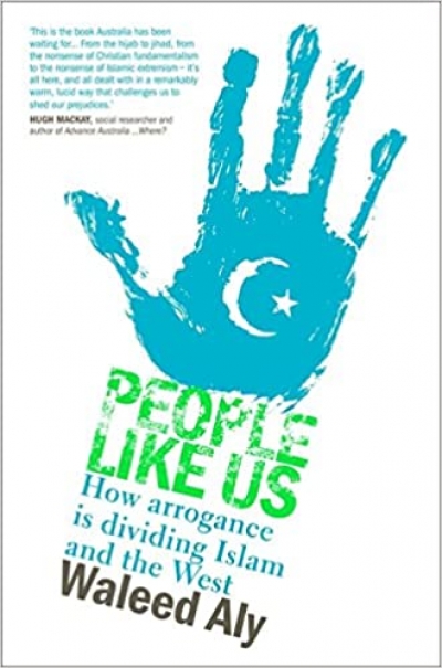 Jonathan Pearlman reviews 'Like Us: How arrogance is dividing Islam and the West' by Waleed Aly