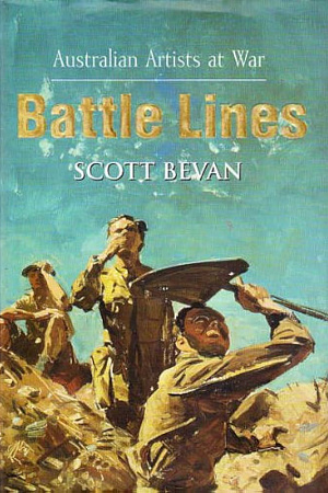 Martin Ball reviews ‘Battle Lines: Australian artists at war’ by Scott Bevan